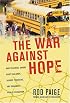 The War Against Hope: How Teachers' Unions Hurt Children, Hinder Teachers, and Endanger Public Education