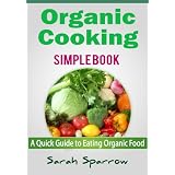 Organic Cooking Simple Book: A Quick Guide to Eating Organic Food