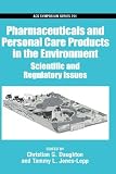 Pharmaceuticals and Personal Care Products in the Environment: Scientific and Regulatory Issues Pharmaceuticals and Personal Care Products in the Environment: Scientific and Regulatory Issues