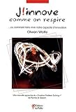 J\'innove comme on respire : Ou comment faire vivre notre capacité d\'innovation : une nouvelle approche du