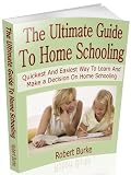 THE ULTIMATE GUIDE TO HOME SCHOOLING....Quickest and Easiest Way to Learn and Make a Decision on HOMESCHOOLING