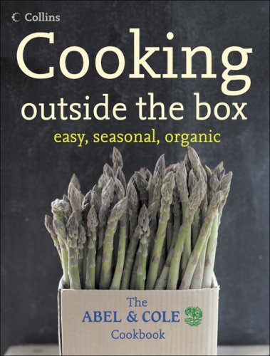 Cooking Outside the Box: Easy, Seasonal, Organic: The Abel and Cole Cookbook