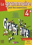 La grammaire par les exercices 4e : Cahier d'exercices, Grammaire, Conjugaison, Orthographe, Vocabulaire, Expression écrite, avec rappels de cours
