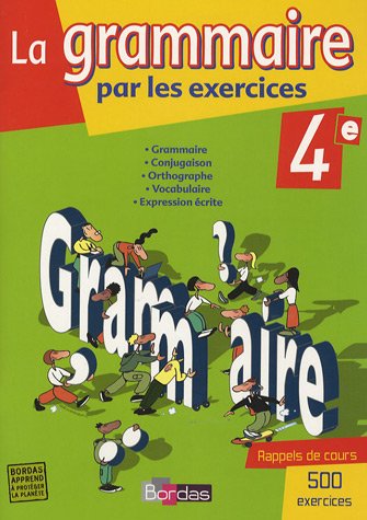 La grammaire par les exercices 4e : Cahier d'exercices, Grammaire, Conjugaison, Orthographe, Vocabulaire, Expression écrite, avec rappels de cours