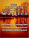 The Wisdom of Wallace D. Wattles - Including: The Science of Getting Rich, The Science of Being Great & The Science of Being Well