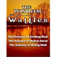The Wisdom of Wallace D. Wattles - Including: The Science of Getting Rich, The Science of Being Great & The Science of Being Well