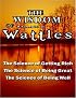 The Wisdom of Wallace D. Wattles - Including: The Science of Getting Rich, The Science of Being Great & The Science of Being Well