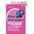 Alles wird anders. Frau auch: Was Ihnen Schwangerschaftsratgeber nicht verraten und die beste Freundin sich nicht zu sagen traut
