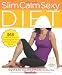 Slim Calm Sexy Diet: 365 Proven Food Strategies for Mind/Body Bliss