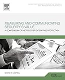 Measuring and communicating security's value : a compendium of metrics for enterprise protection