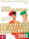 Das Leben ist zu kurz für Knäckebrot 2012: 365 Impulse für selbstbewusste Frauen. Tagesabreißkalender mit Aufsteller
