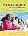 Minecraft in the Classroom: Ideas, inspiration, and student projects for teachers