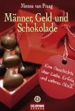 Männer, Geld und Schokolade: Eine Geschichte über Liebe, Erfolg und wahres Glück