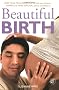 Beautiful Birth: Practical Techniques to Help You Achieve a Happier and More Natural Labour and Delivery