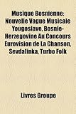 Musique Bosnienne: Nouvelle Vague Musicale Yougoslave, Bosnie-Herzgovine Au Concours Eurovision de La Chanson, Sevdalinka, Turbo Folk-