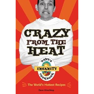 Crazy from the Heat: Dave's Insanity Cookbook