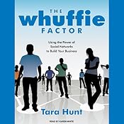 The Whuffie Factor: Using the Power of Social Networks to Build Your Business | [Tara Hunt]