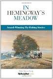 In Hemingway's Meadow: Award-Winning Fly-Fishing Stories