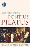 Pontius Pilatus: R&ouml;mer, Ritter, Richter - Ralf-Peter M&auml;rtin