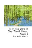 The Poetical Works of Oliver Wendell Holmes, Volume 2