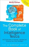 The Complete Book of Intelligence Tests: 500 Exercises to Improve, Upgrade and Enhance Your Mind Strength (The IQ Workout Series)