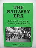 The railway era : life and lines in the great age of railways