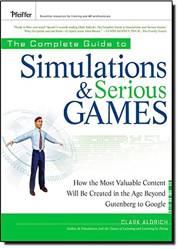 The Complete Guide to Simulations and Serious Games: How the Most Valuable Content Will be Created in the Age Beyond Gutenberg to Google