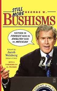 Image of Still More George W. Bushisms: Neither in French nor in English nor in Mexican