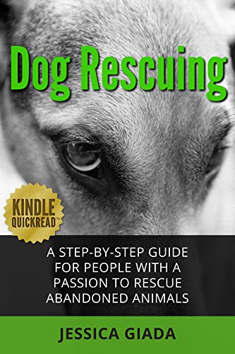 Dog Rescuing: A Step-by-step Guide for People with a Passion to Rescue Abandoned Animals (Kindle Quickreads)
