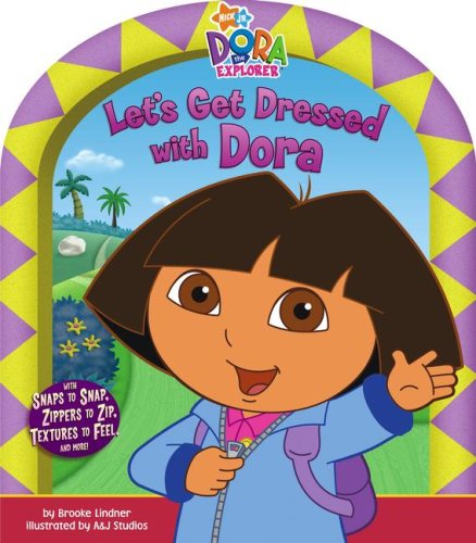 Lets Get Dressed with Dora [With Snaps to Snap & Textures to Feel and Zippers to Zip] (Dora the Explorer (Simon Spotlight))