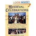 Medieval Celebrations: How to Plan Holidays, Weddings, and Feasts with Recipes, Customs, Costumes, Decorations, Songs, Dances, and Games: How to Plan ... Decorations, Songs, Dances, and Games