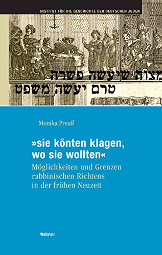 »sie könten klagen, wo sie wollten«: Möglichkeiten und Grenzen rabbinischen Richtens in der frühen Neuzeit (Hamburger Beiträge zur Geschichte der deutschen Juden 43) (German Edition)