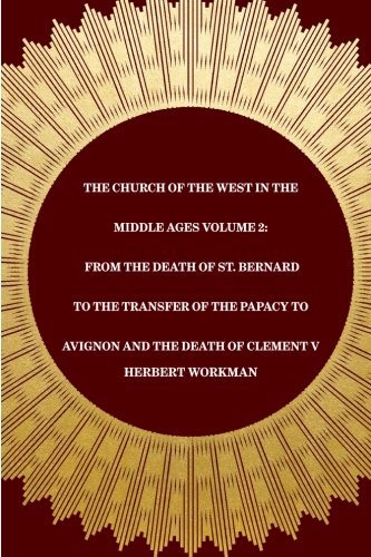 The Church of the West in the Middle Ages Volume 2: From the Death of St. Bernard to the Transfer of the Papacy to Avignon and the Death of Clement V