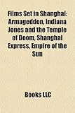 Films Set in Shanghai (Study Guide): Armageddon, Indiana Jones and the Temple of Doom, Shanghai Express, Empire of the Sun-