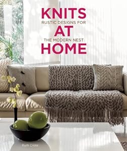 Knits at Home: Rustic Designs for the Modern Nest - Ruth Cross