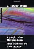 Ageing in urban neighbourhoods : place attachment and social exclusion