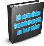 Die erstaunlichen Gesundheitsvorteile, von Tee zu trinken (German Edition)