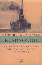 Dreadnought: Britain, Germany and the Coming of the Great War v. 1