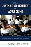 From juvenile delinquency to adult crime : criminal careers, justice policy, and prevention