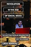 Revolution in the age of social media : the Egyptian popular insurrection and the Internet