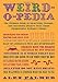 Weird-o-pedia: The Ultimate Book of Surprising Strange and Incredibly Bizarre Facts About (Supposedly) Ordinary Things