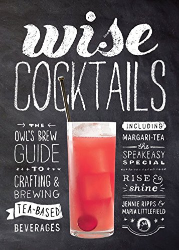 Wise Cocktails: The Owl's Brew Guide to Crafting & Brewing Tea-Based Beverages