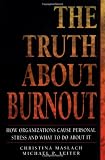 The Truth About Burnout: How Organizations Cause Personal Stress and What to Do About It