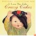 I Love You Like Crazy Cakes