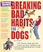 Breaking Bad Habits in Dogs: Learn to Gain Your Dog's Obedience and Trust by Understanding How It Thinks and Behaves
