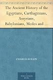 The Ancient History of the Egyptians, Carthaginians, Assyrians, Babylonians, Medes and Persians, Macedonians and Grecians (Vol. 1 of 6)