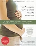 The Pregnancy and Postpartum Anxiety Workbook: Practical Skills to Help You Overcome Anxiety, Worry, Panic Attacks, Obsessions, and Compulsions