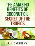 The amazing benefits of Coconut oil - secret of the tropics (Secret oils of the World)