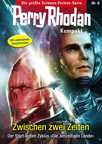 Perry Rhodan Kompakt 6: Zwischen zwei Zeiten: Der Start in den Zyklus »Die Jenzeitigen Lande« - exklusiv erweitert (Perry Rhodan-Kompakt) (German Edition)