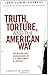 Truth, Torture, and the American Way: The History and Consequences of U.S. Involvement in Torture